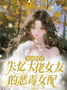 穿成假冒失忆大佬女友的恶毒女配by闻栖