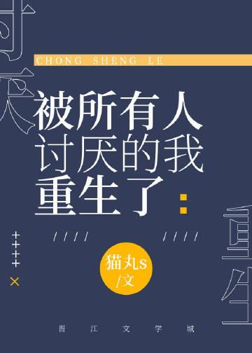 被所有人讨厌的我重生了作者青风逐雀
